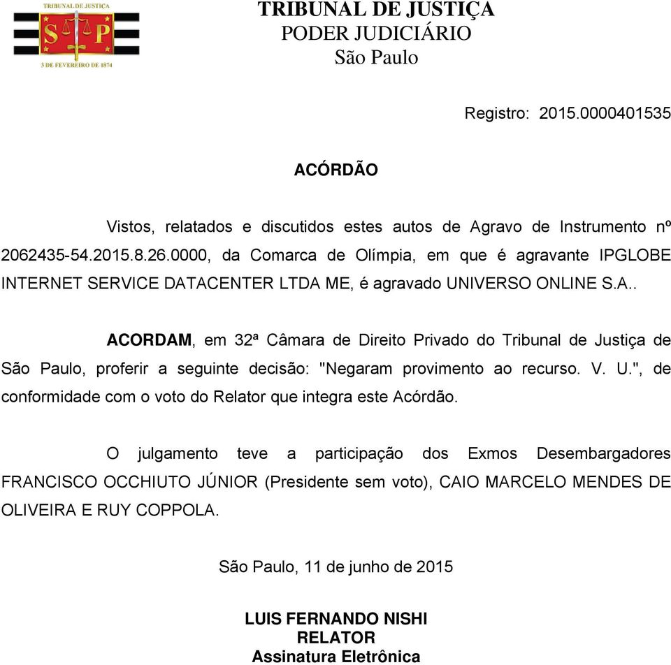 ACENTER LTDA ME, é agravado UNIVERSO ONLINE S.A.. ACORDAM, em 32ª Câmara de Direito Privado do Tribunal de Justiça de São Paulo, proferir a seguinte decisão: "Negaram provimento ao recurso.