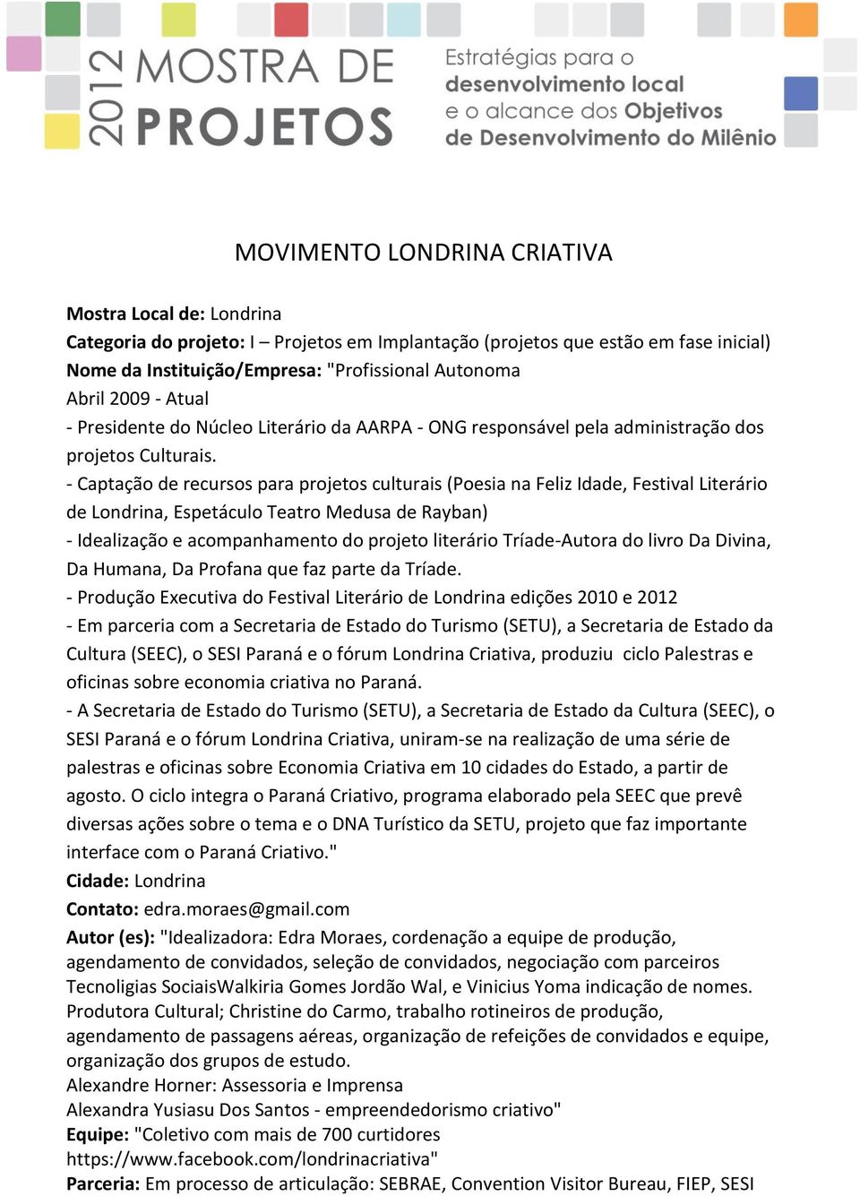 - Captação de recursos para projetos culturais (Poesia na Feliz Idade, Festival Literário de Londrina, Espetáculo Teatro Medusa de Rayban) - Idealização e acompanhamento do projeto literário