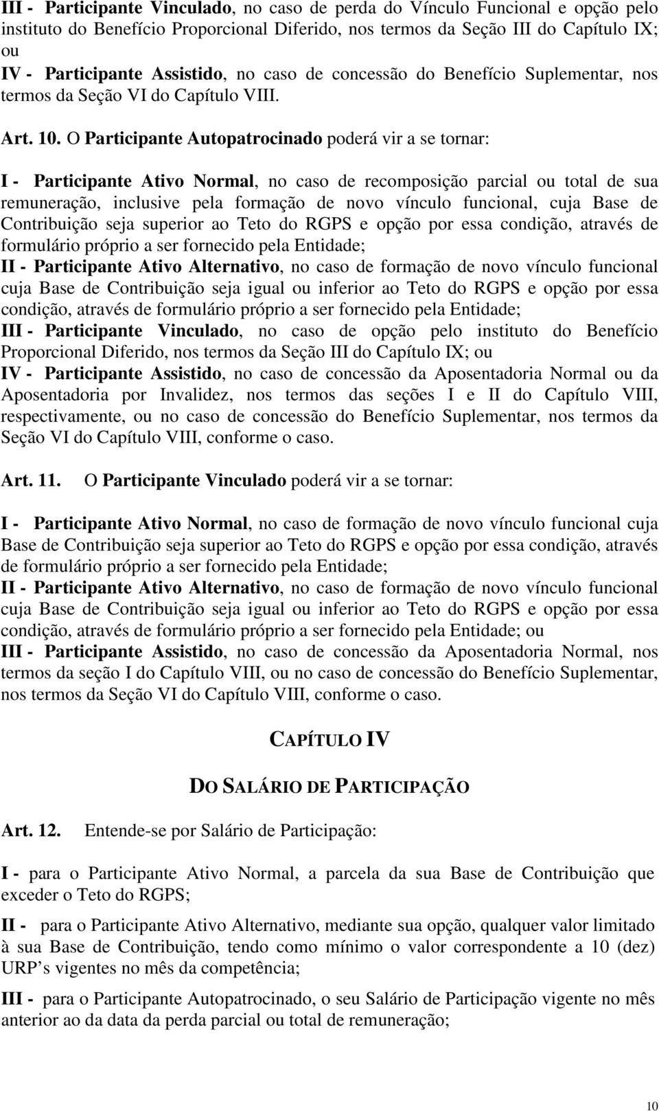 O Participante Autopatrocinado poderá vir a se tornar: I - Participante Ativo Normal, no caso de recomposição parcial ou total de sua remuneração, inclusive pela formação de novo vínculo funcional,