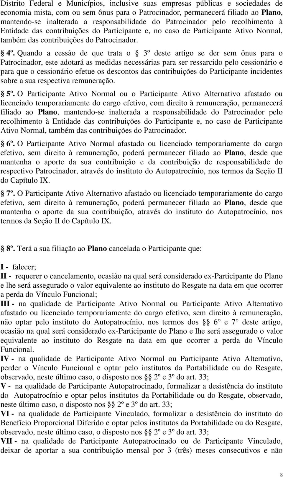 Quando a cessão de que trata o 3º deste artigo se der sem ônus para o Patrocinador, este adotará as medidas necessárias para ser ressarcido pelo cessionário e para que o cessionário efetue os