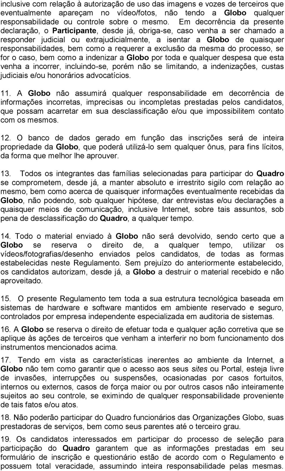 como a requerer a exclusão da mesma do processo, se for o caso, bem como a indenizar a Globo por toda e qualquer despesa que esta venha a incorrer, incluindo-se, porém não se limitando, a