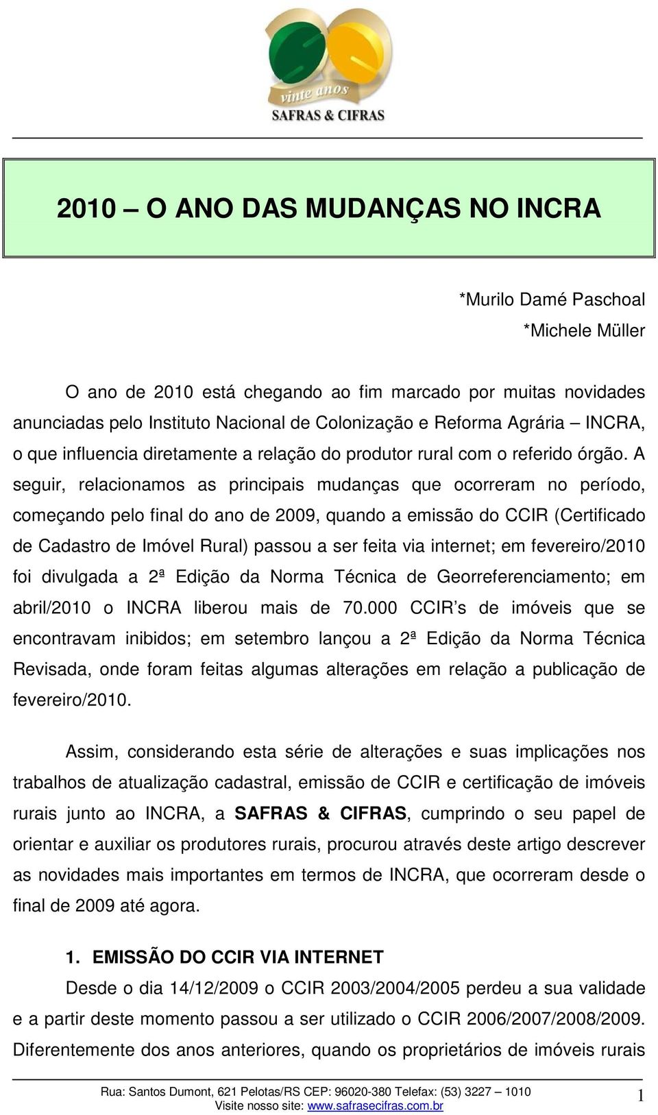 A seguir, relacionamos as principais mudanças que ocorreram no período, começando pelo final do ano de 2009, quando a emissão do CCIR (Certificado de Cadastro de Imóvel Rural) passou a ser feita via