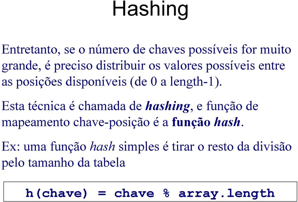 Esta técnica é chamada de hashing, e função de mapeamento chave-posição é a função hash.