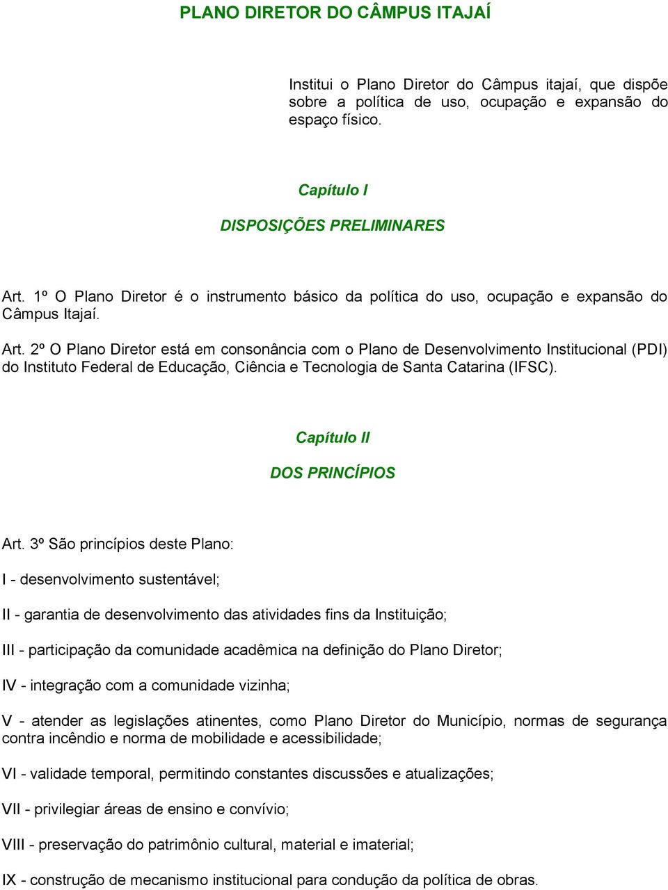 2º O Plano Diretor está em consonância com o Plano de Desenvolvimento Institucional (PDI) do Instituto Federal de Educação, Ciência e Tecnologia de Santa Catarina (IFSC).