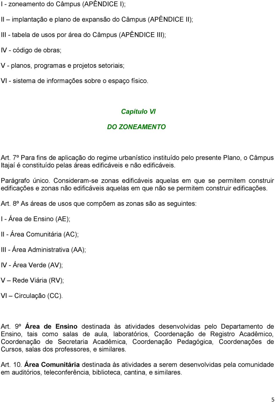 7º Para fins de aplicação do regime urbanístico instituído pelo presente Plano, o Câmpus Itajaí é constituído pelas áreas edificáveis e não edificáveis. Parágrafo único.