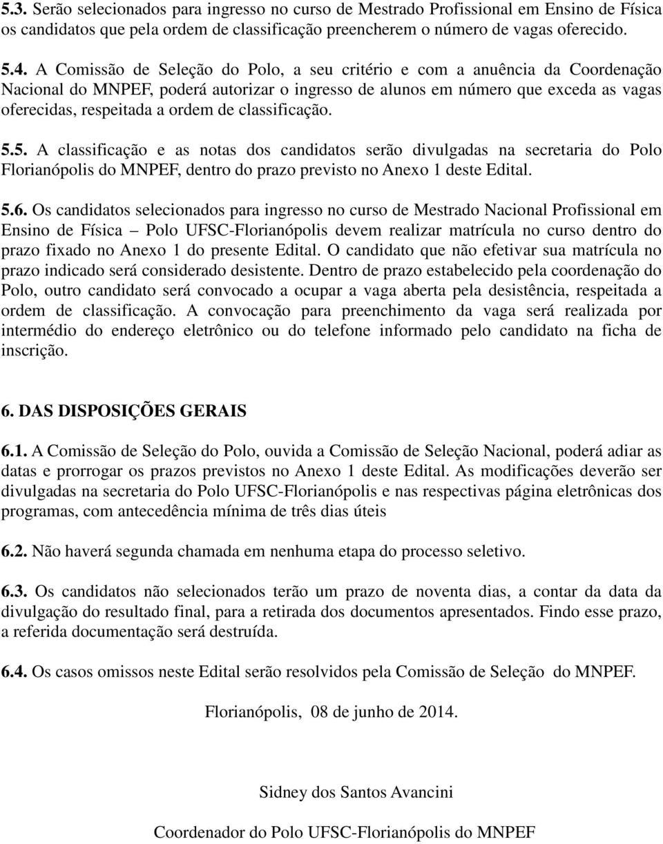 classificação. 5.5. A classificação e as notas dos candidatos serão divulgadas na secretaria do Polo Florianópolis do MNPEF, dentro do prazo previsto no Anexo 1 deste Edital. 5.6.