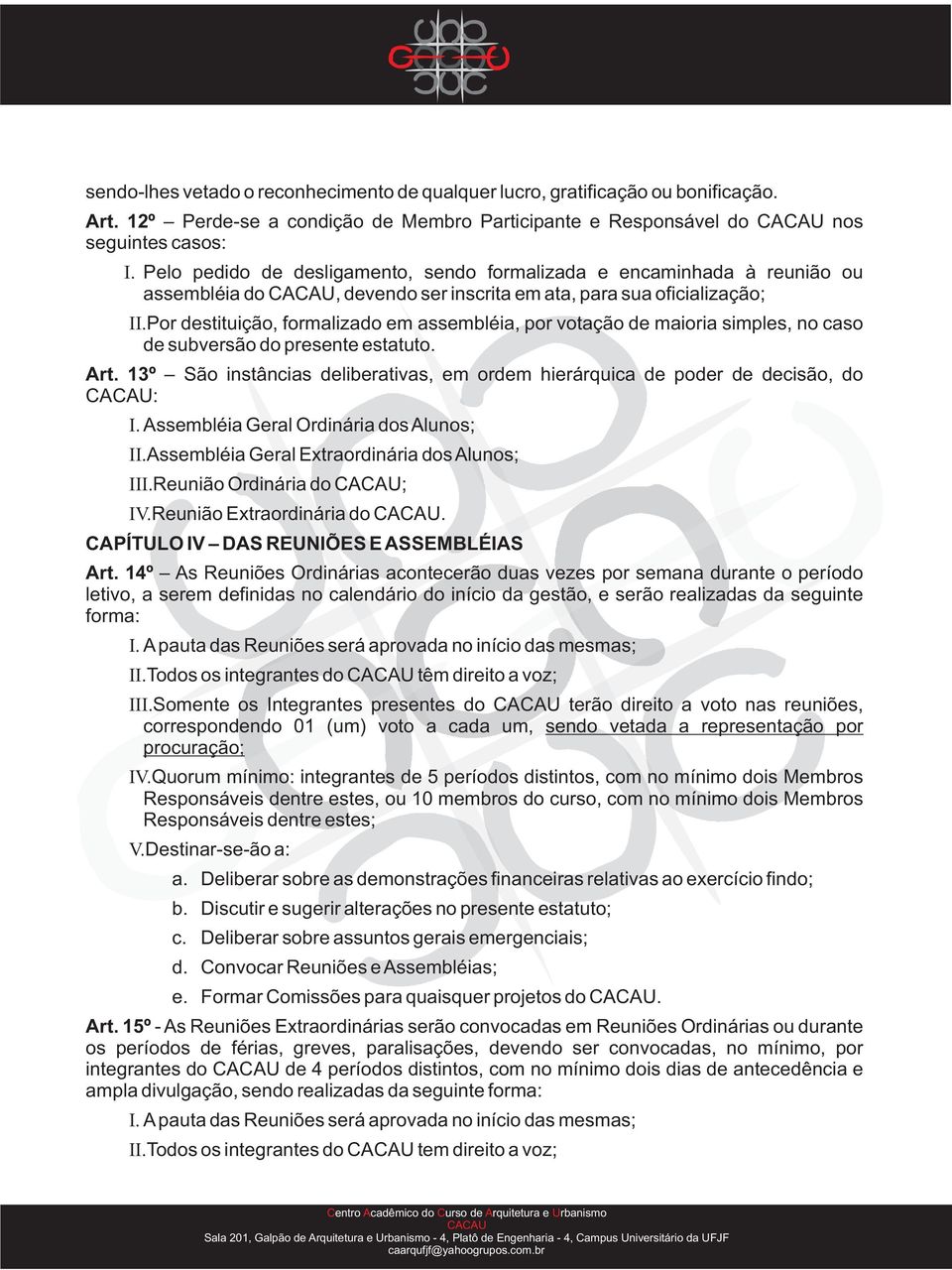 Por destituição, formalizado em assembléia, por votação de maioria simples, no caso de subversão do presente estatuto. Art.