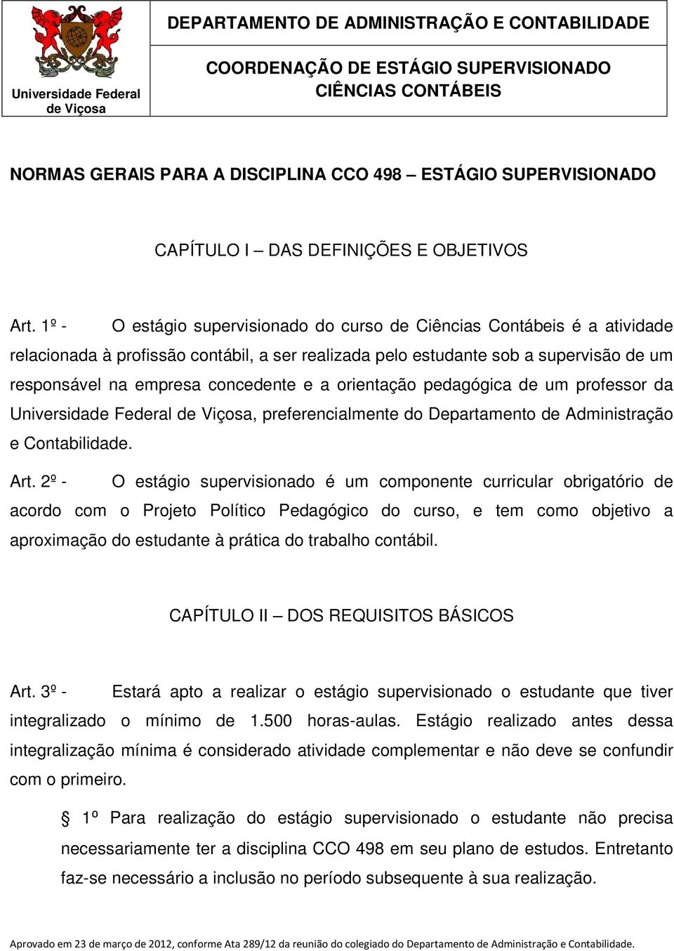 1º - O estágio supervisionado do curso de Ciências Contábeis é a atividade relacionada à profissão contábil, a ser realizada pelo estudante sob a supervisão de um responsável na empresa concedente e