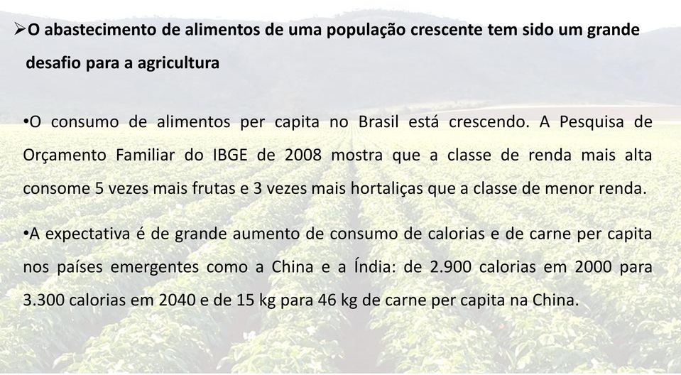 A Pesquisa de Orçamento Familiar do IBGE de 2008 mostra que a classe de renda mais alta consome 5 vezes mais frutas e 3 vezes mais