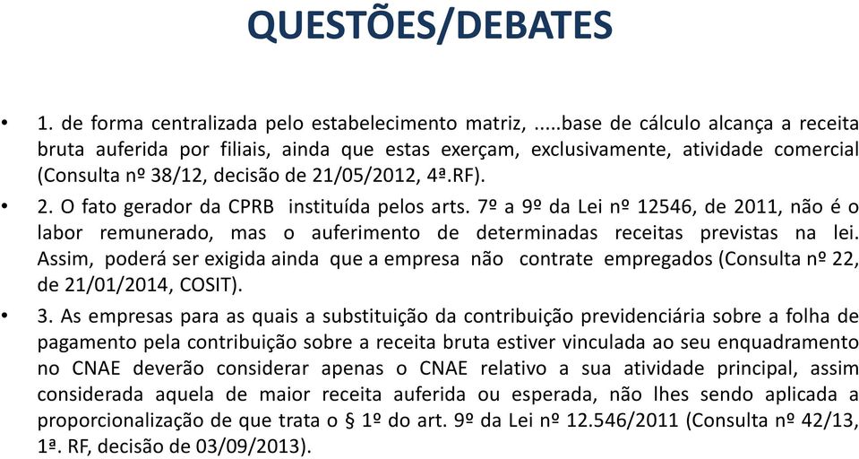 /05/2012, 4ª.RF). 2. O fato gerador da CPRB instituída pelos arts. 7º a 9º da Lei nº 12546, de 2011, não é o labor remunerado, mas o auferimento de determinadas receitas previstas na lei.