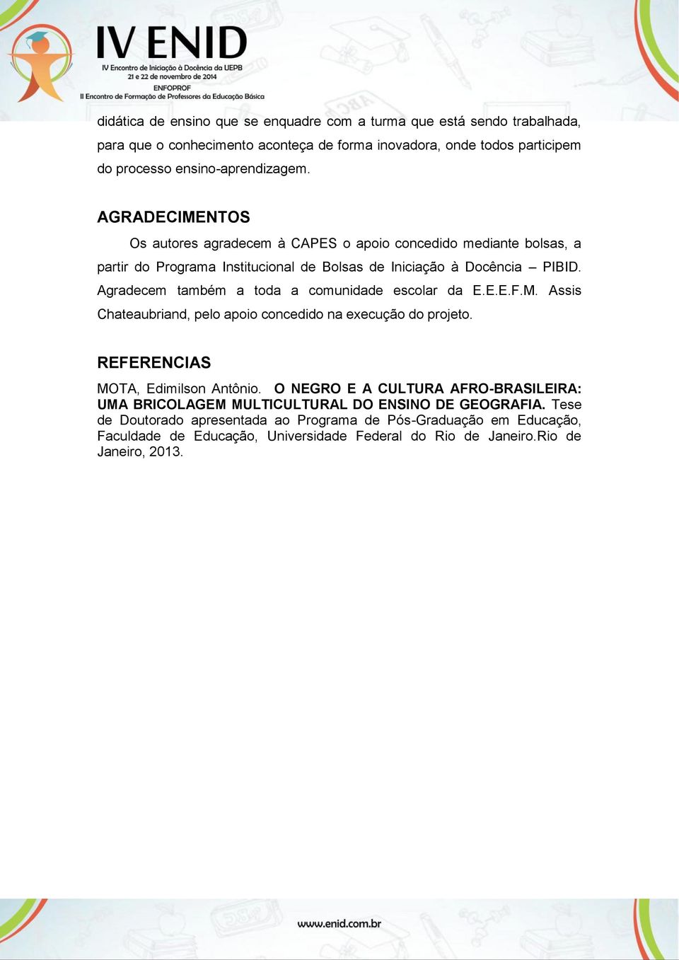 Agradecem também a toda a comunidade escolar da E.E.E.F.M. Assis Chateaubriand, pelo apoio concedido na execução do projeto. REFERENCIAS MOTA, Edimilson Antônio.