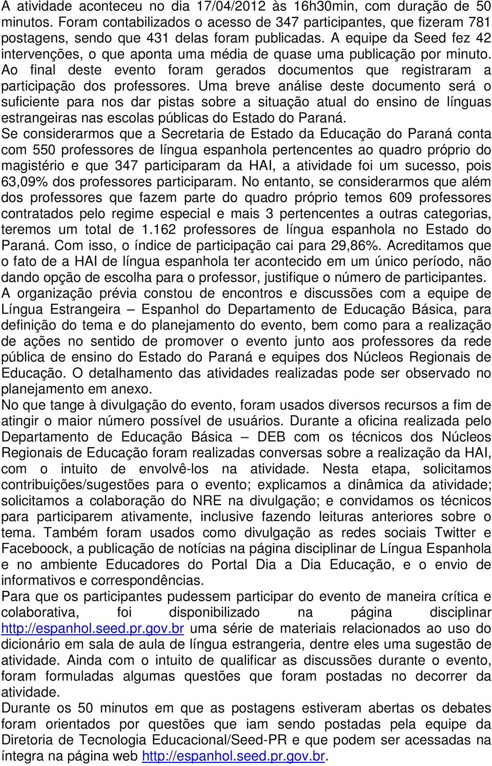 Uma breve análise deste documento será o suficiente para nos dar pistas sobre a situação atual do ensino de línguas estrangeiras nas escolas públicas do Estado do Paraná.