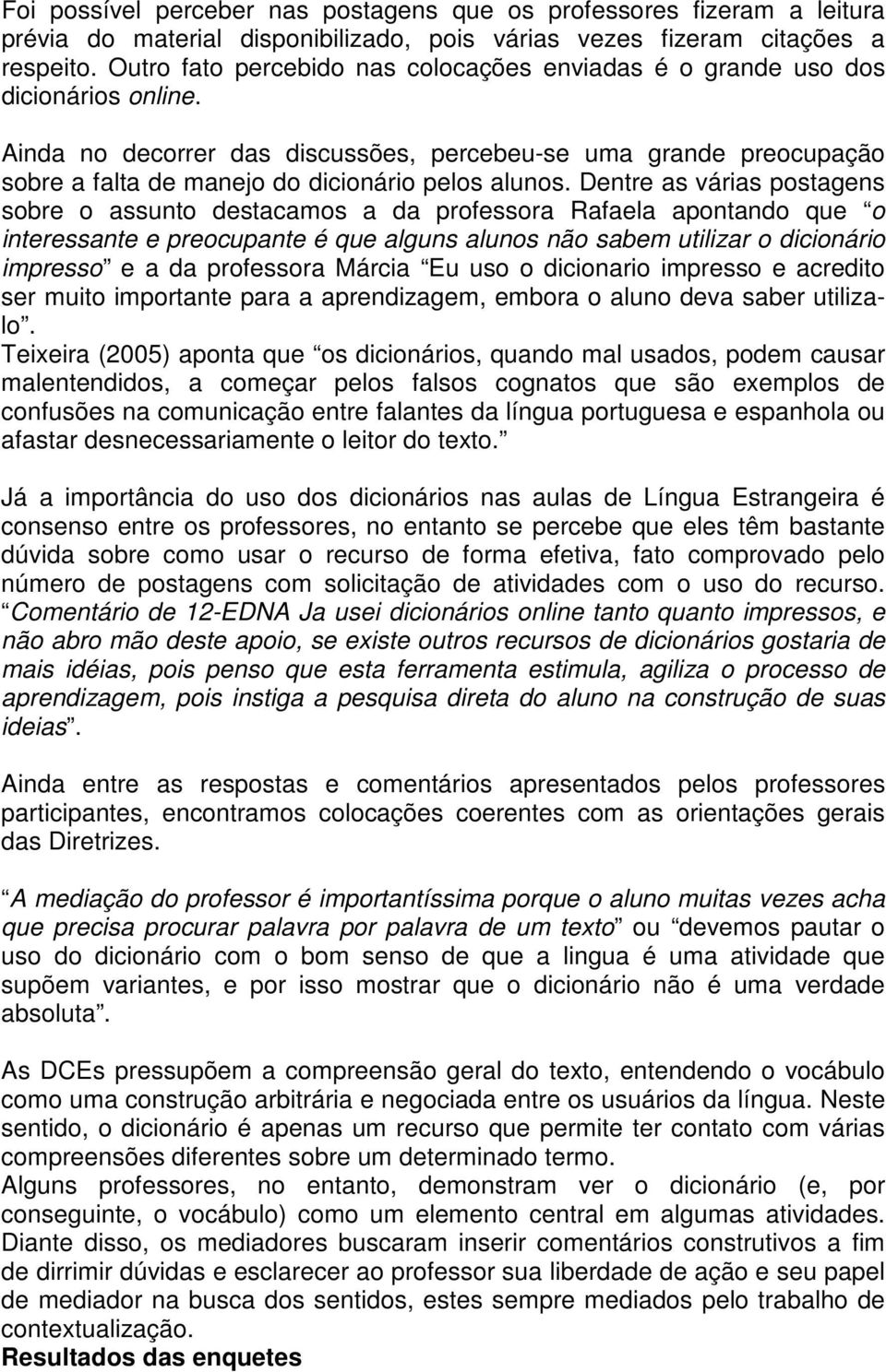 Ainda no decorrer das discussões, percebeu-se uma grande preocupação sobre a falta de manejo do dicionário pelos alunos.