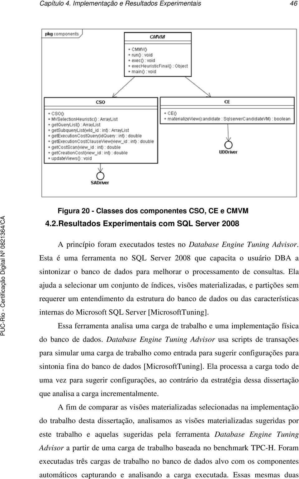 Ela ajuda a selecionar um conjunto de índices, visões materializadas, e partições sem requerer um entendimento da estrutura do banco de dados ou das características internas do Microsoft SQL Server