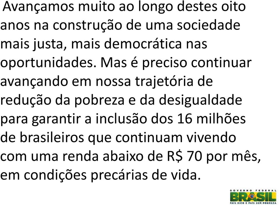 Mas é preciso continuar avançando em nossa trajetória de redução da pobreza e da