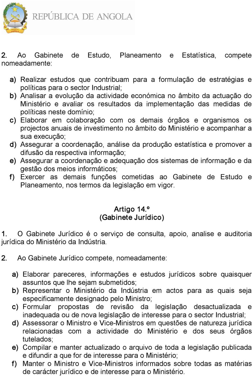 organismos os projectos anuais de investimento no âmbito do Ministério e acompanhar a sua execução; d) Assegurar a coordenação, análise da produção estatística e promover a difusão da respectiva