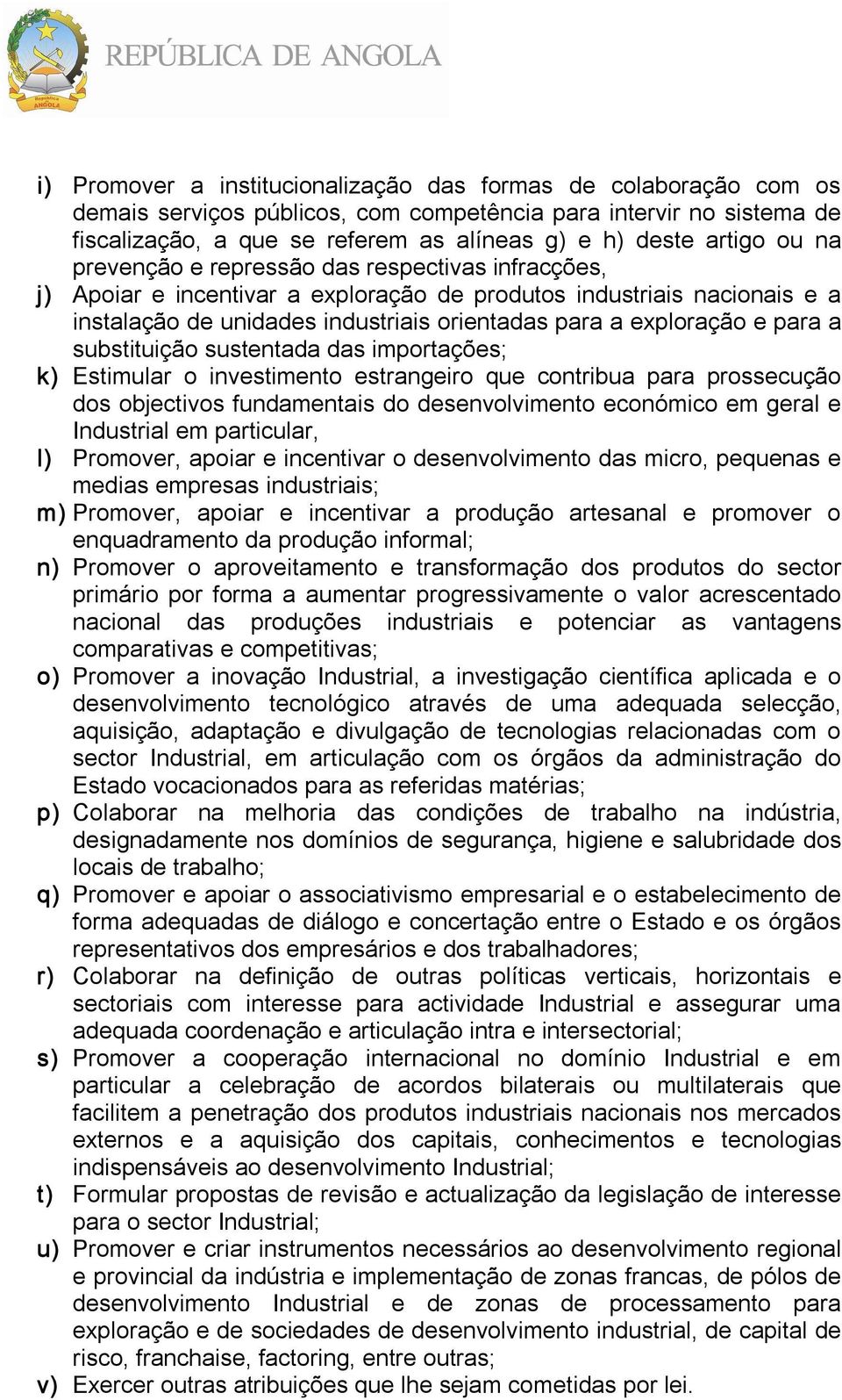 para a substituição sustentada das importações; k) Estimular o investimento estrangeiro que contribua para prossecução dos objectivos fundamentais do desenvolvimento económico em geral e Industrial