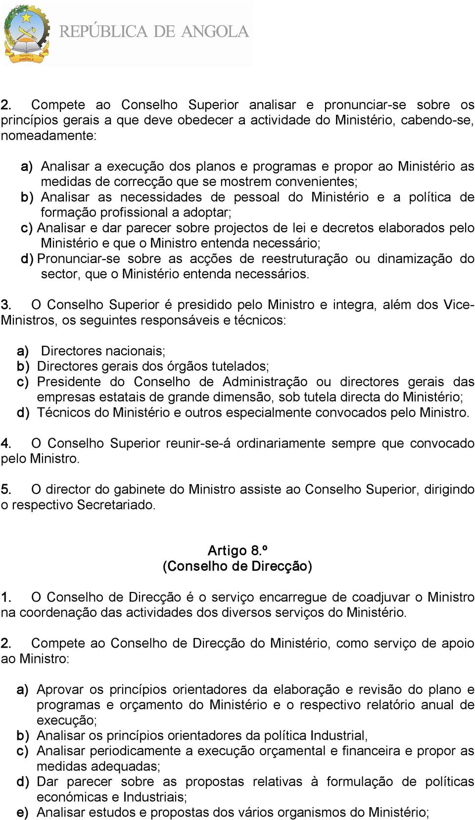 e dar parecer sobre projectos de lei e decretos elaborados pelo Ministério e que o Ministro entenda necessário; d) Pronunciar se sobre as acções de reestruturação ou dinamização do sector, que o