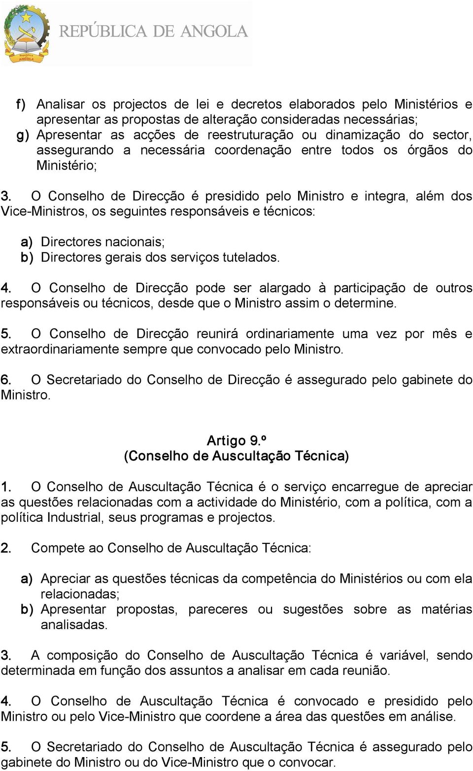 O Conselho de Direcção é presidido pelo Ministro e integra, além dos Vice Ministros, os seguintes responsáveis e técnicos: a) Directores nacionais; b) Directores gerais dos serviços tutelados. 4.