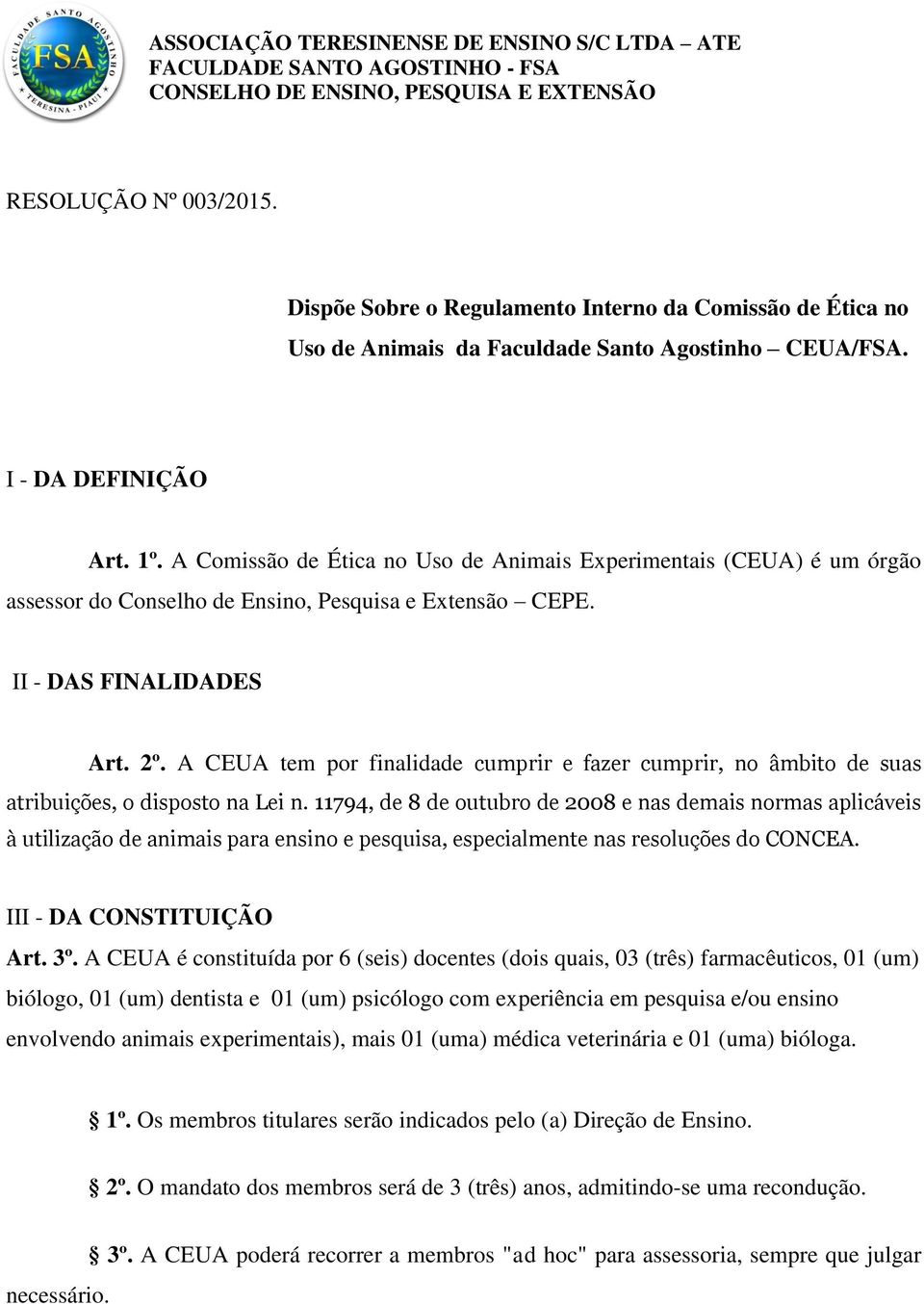 A Comissão de Ética no Uso de Animais Experimentais (CEUA) é um órgão assessor do Conselho de Ensino, Pesquisa e Extensão CEPE. II - DAS FINALIDADES Art. 2º.