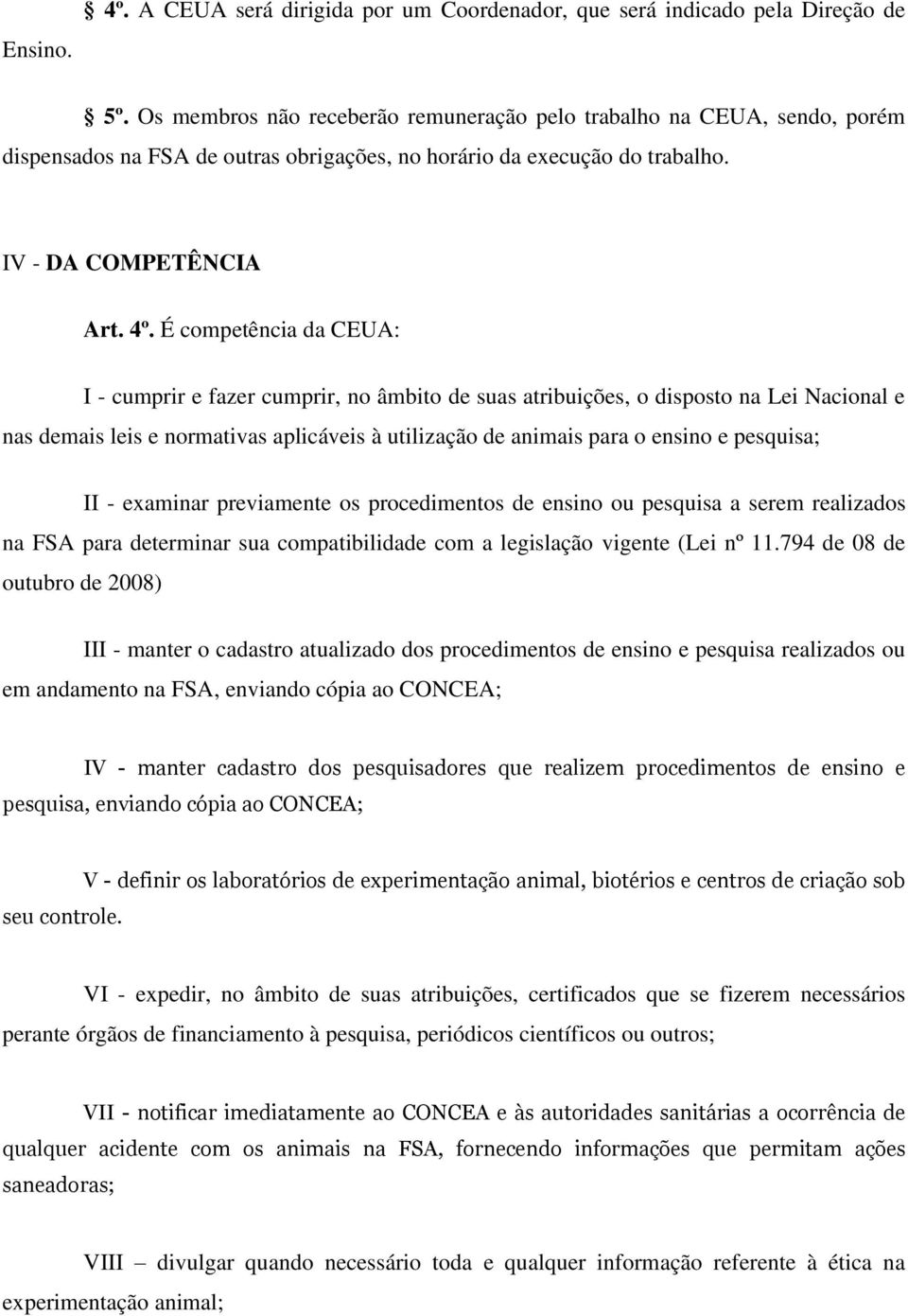 É competência da CEUA: I - cumprir e fazer cumprir, no âmbito de suas atribuições, o disposto na Lei Nacional e nas demais leis e normativas aplicáveis à utilização de animais para o ensino e