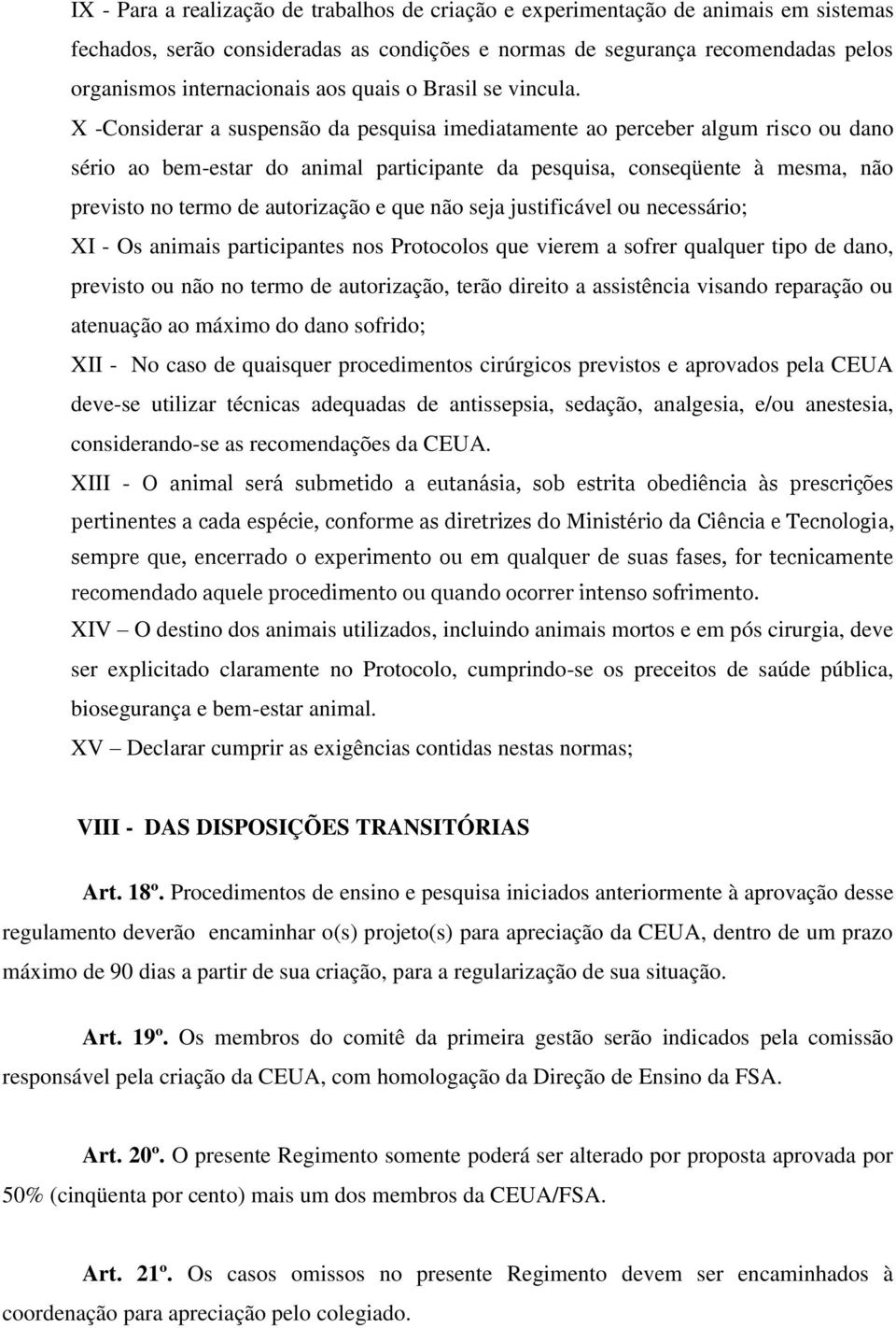 X -Considerar a suspensão da pesquisa imediatamente ao perceber algum risco ou dano sério ao bem-estar do animal participante da pesquisa, conseqüente à mesma, não previsto no termo de autorização e