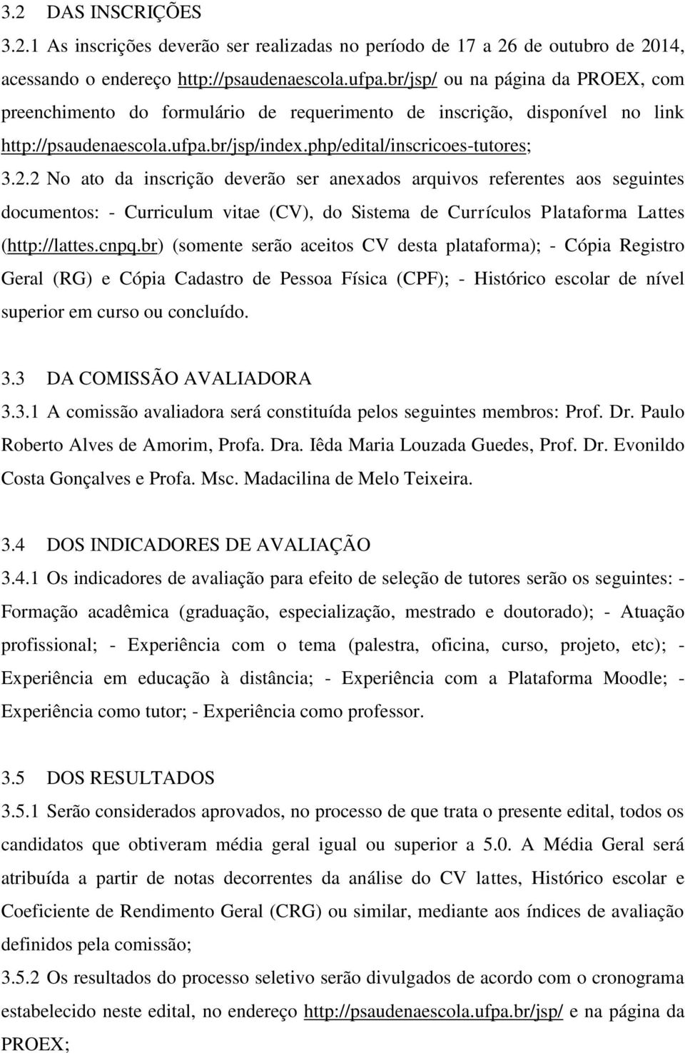 2 No ato da inscrição deverão ser anexados arquivos referentes aos seguintes documentos: - Curriculum vitae (CV), do Sistema de Currículos Plataforma Lattes (http://lattes.cnpq.