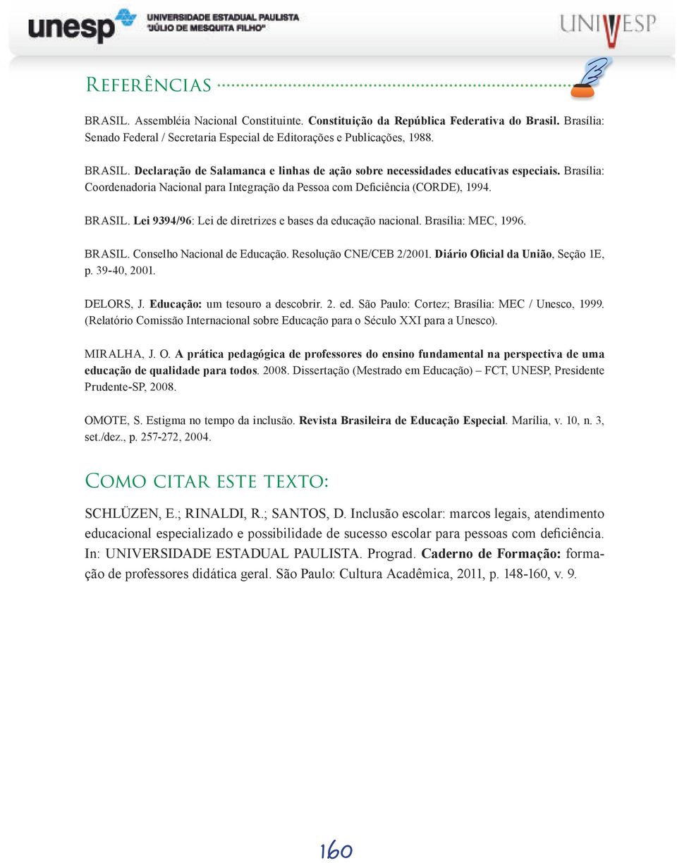 Lei 9394/96: Lei de diretrizes e bases da educação nacional. Brasília: MEC, 1996. BRASIL. Conselho Nacional de Educação. Resolução CNE/CEB 2/2001. Diário Oficial da União, Seção 1E, p. 39-40, 2001.