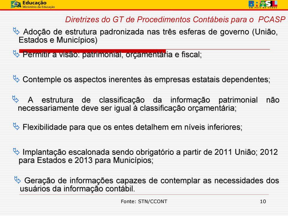 necessariamente deve ser igual à classificação orçamentária; Flexibilidade para que os entes detalhem em níveis inferiores; Implantação escalonada sendo obrigatório