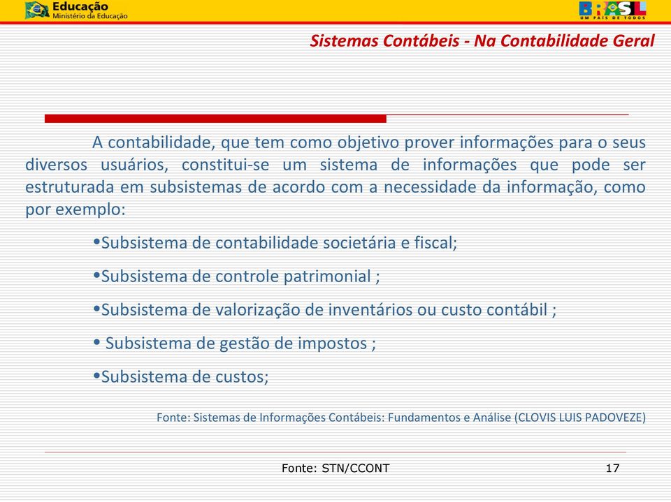 Subsistema de contabilidade societária e fiscal; Subsistema de controle patrimonial ; Subsistema de valorização de inventários ou custo