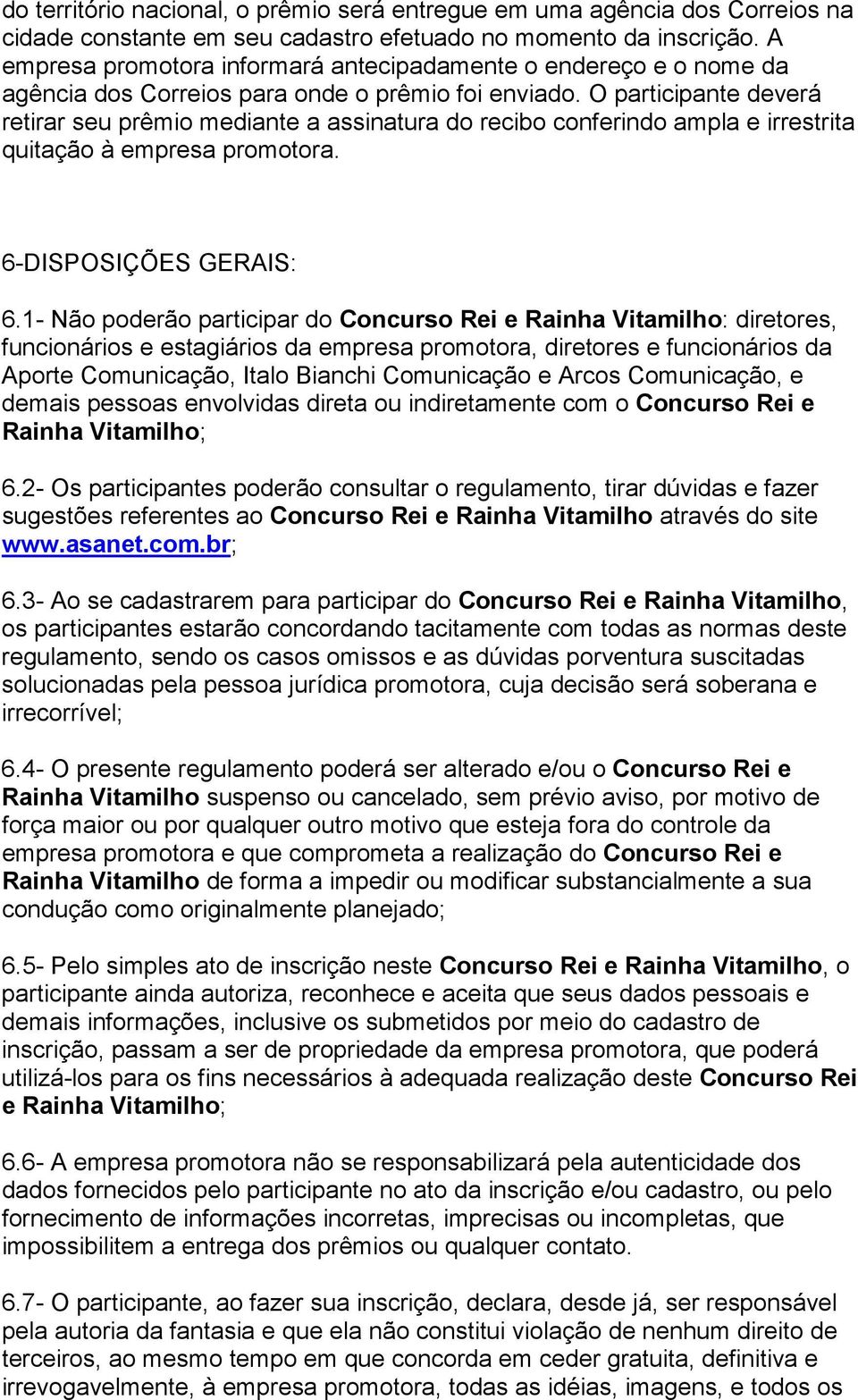 O participante deverá retirar seu prêmio mediante a assinatura do recibo conferindo ampla e irrestrita quitação à empresa promotora. 6-DISPOSIÇÕES GERAIS: 6.