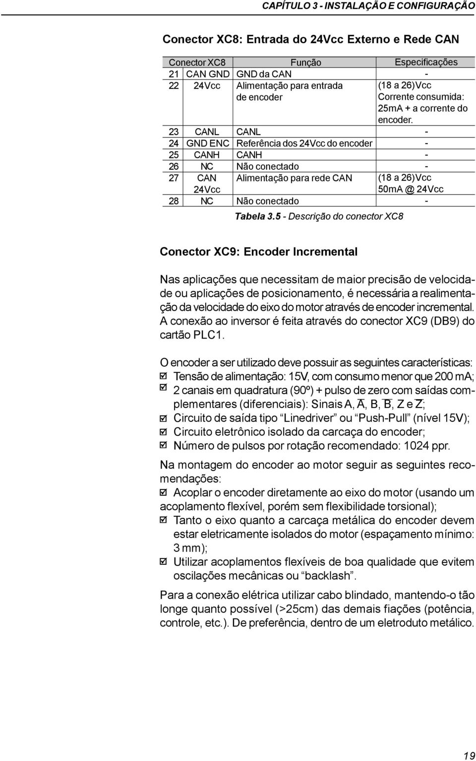 5 Descrição do conector XC8 Especificações (18 a 26)Vcc Corrente consumida: 25mA + a corrente do encoder.