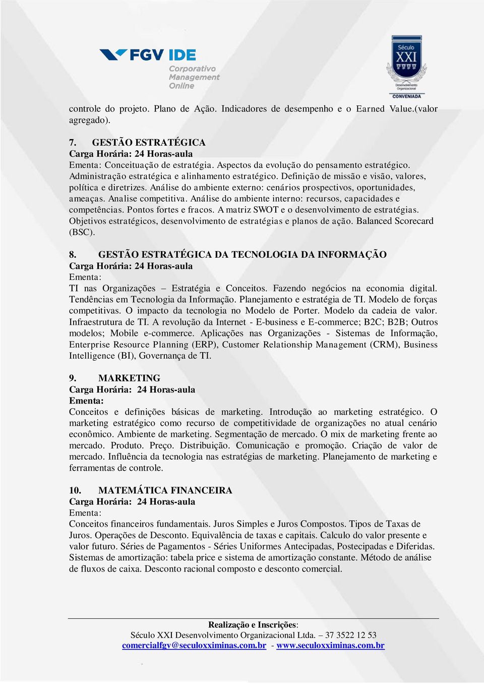 Analise competitiva. Análise do ambiente interno: recursos, capacidades e competências. Pontos fortes e fracos. A matriz SWOT e o desenvolvimento de estratégias.