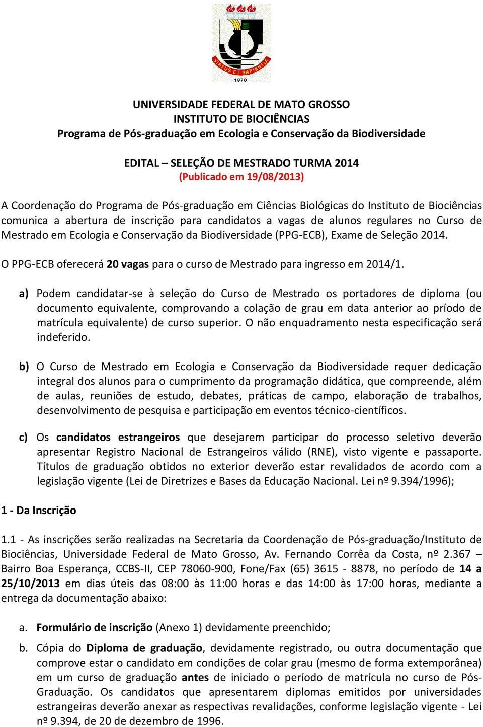 Ecologia e Conservação da Biodiversidade (PPG-ECB), Exame de Seleção 2014. O PPG-ECB oferecerá 20 vagas para o curso de Mestrado para ingresso em 2014/1.