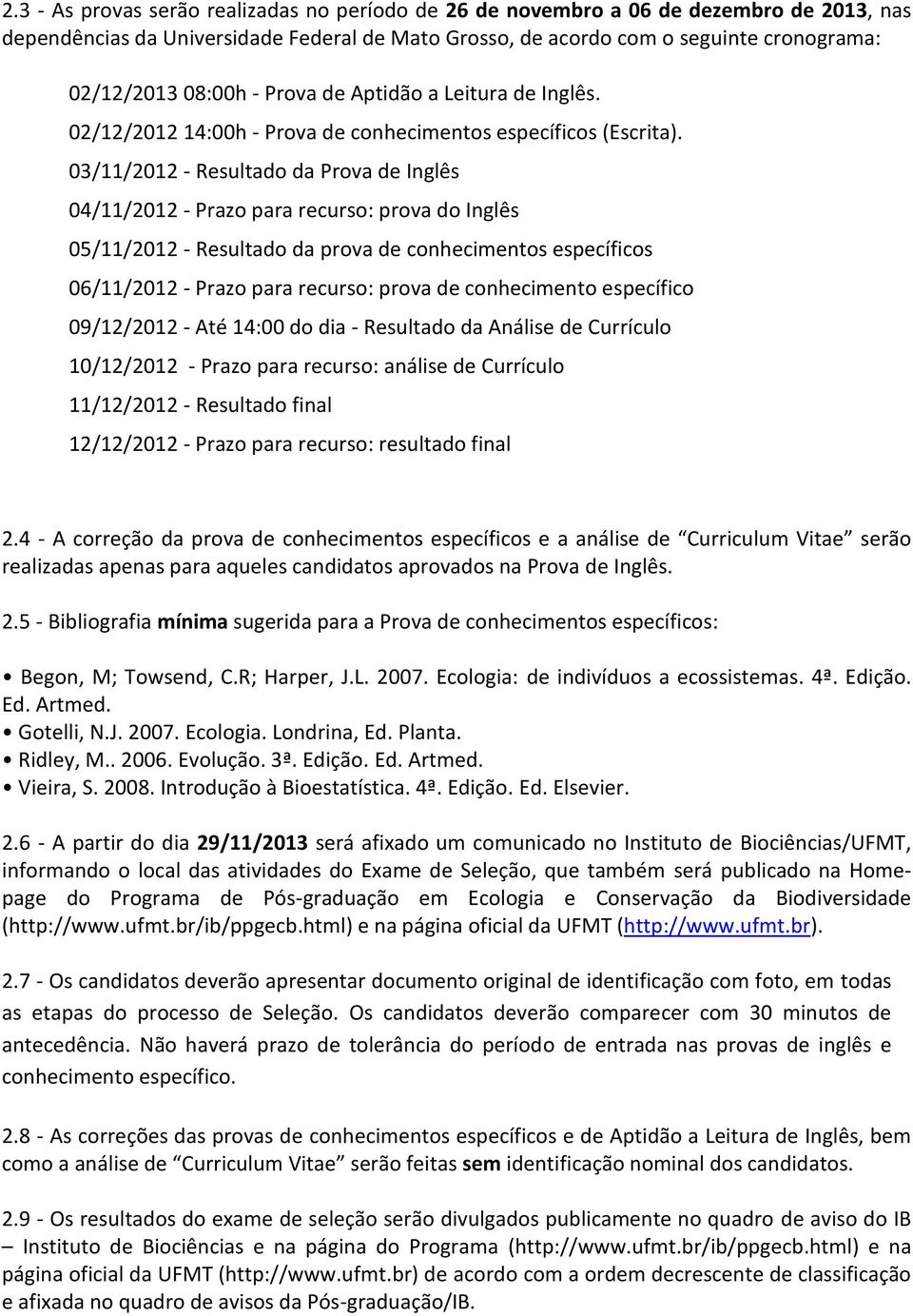 03/11/2012 - Resultado da Prova de Inglês 04/11/2012 - Prazo para recurso: prova do Inglês 05/11/2012 - Resultado da prova de conhecimentos específicos 06/11/2012 - Prazo para recurso: prova de