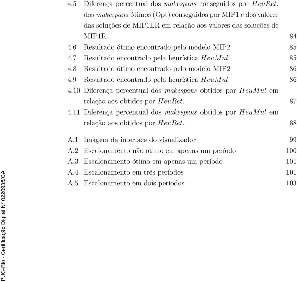 9 Resultado encontrado pela heurística HeuM ul 86 4.10 Diferença percentual dos makespans obtidos por HeuM ul em relação aos obtidos por HeuRet. 87 4.