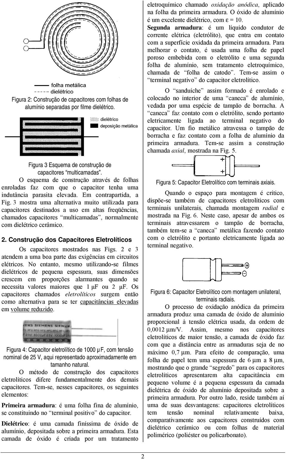 3 mostra uma alternativa muito utilizada para capacitores destinados a uso em altas freqüências, chamados capacitores multicamadas, normalmente com dielétrico cerâmico. 2.