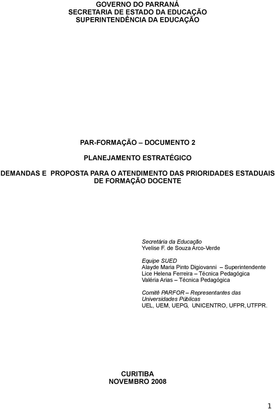 de Souza Arco-Verde Equipe SUED Alayde Maria Pinto Digiovanni Superintendente Lice Helena Ferreira Técnica Pedagógica Valéria