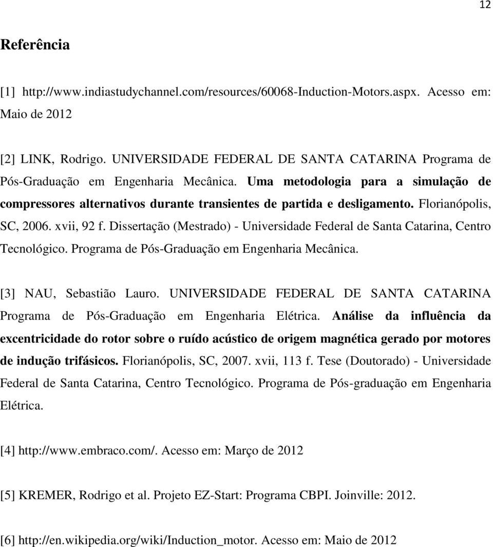 Florianópolis, SC, 2006. xvii, 92 f. Dissertação (Mestrado) - Universidade Federal de Santa Catarina, Centro Tecnológico. Programa de Pós-Graduação em Engenharia Mecânica. [3] NAU, Sebastião Lauro.