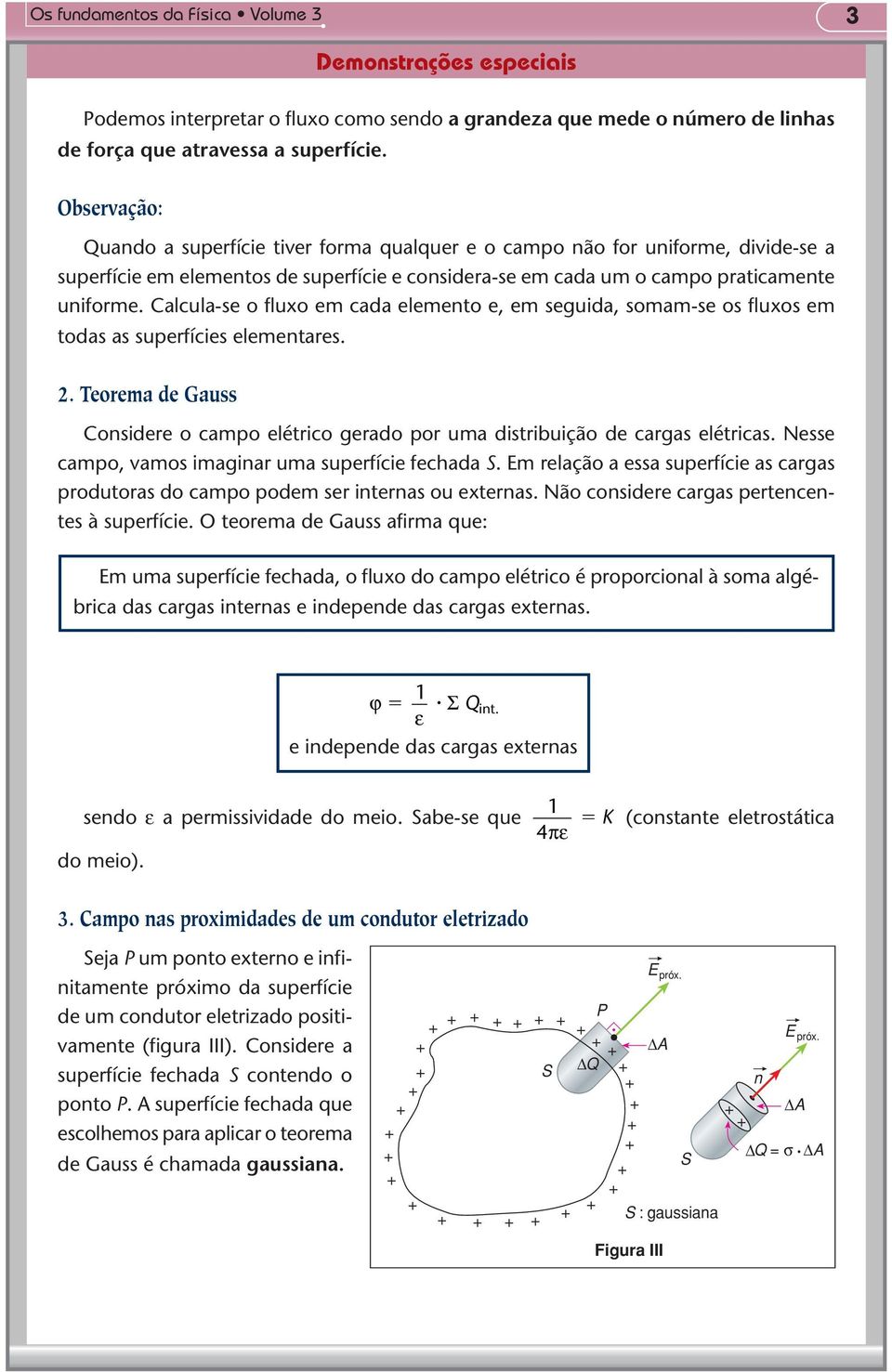 alcula-se o fluxo em cada elemeto e, em seguida, somam-se os fluxos em todas as superfícies elemetares.. Teorema de Gauss osidere o campo elétrico gerado por uma distribuição de cargas elétricas.