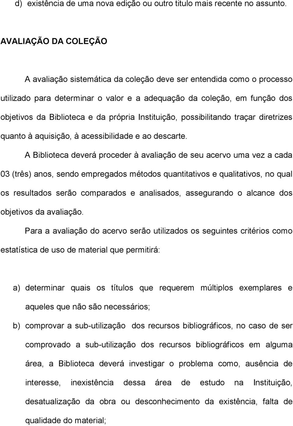 própria Instituição, possibilitando traçar diretrizes quanto à aquisição, à acessibilidade e ao descarte.