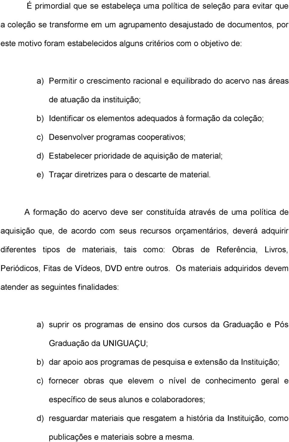 cooperativos; d) Estabelecer prioridade de aquisição de material; e) Traçar diretrizes para o descarte de material.