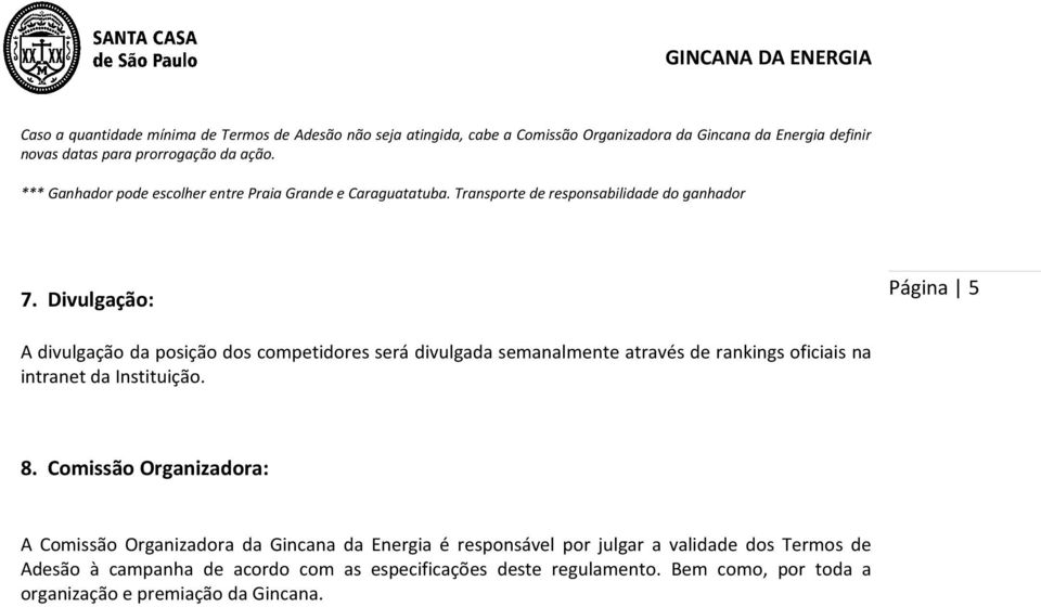 Divulgação: Página 5 A divulgação da posição dos competidores será divulgada semanalmente através de rankings oficiais na intranet da Instituição. 8.