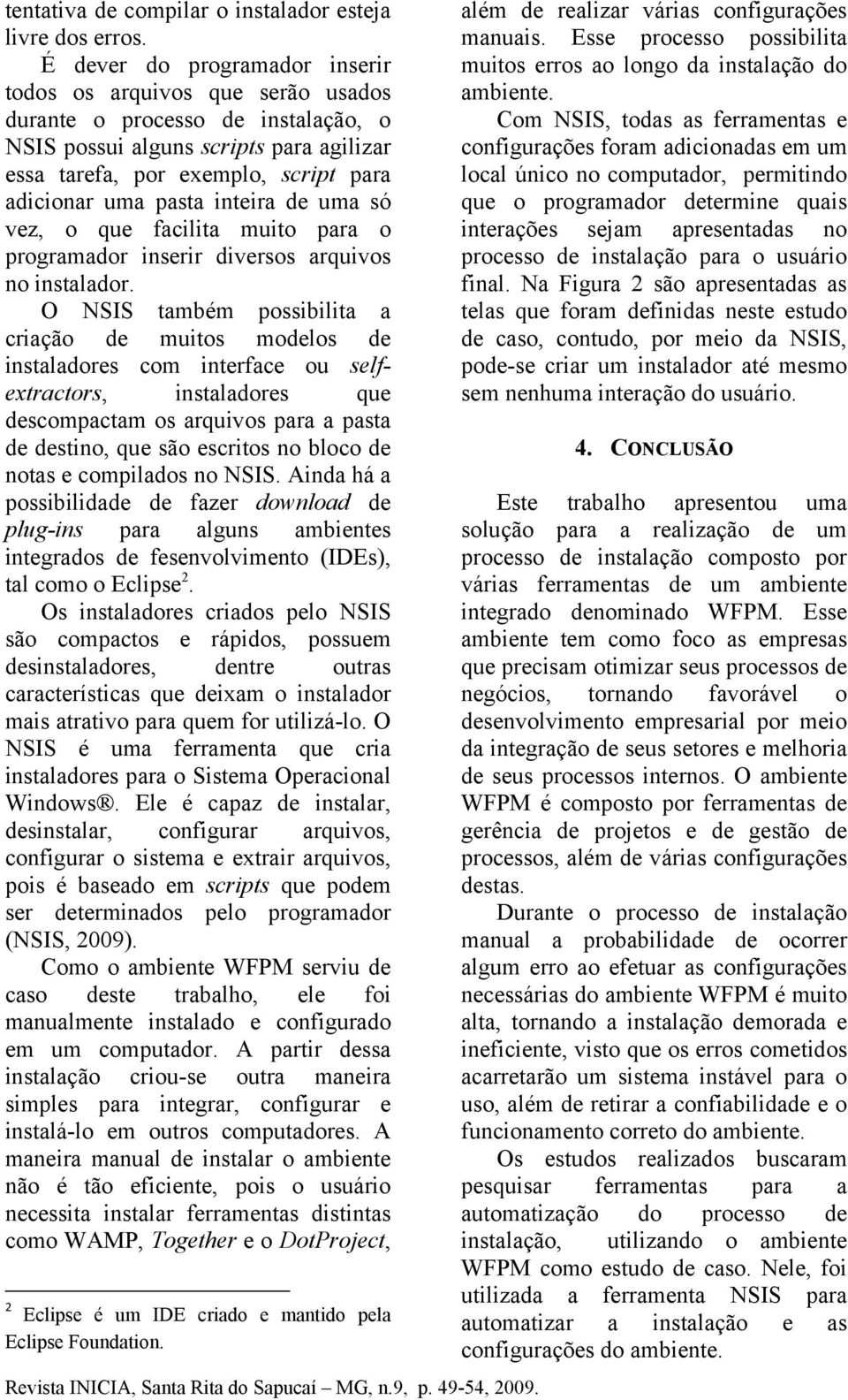 pasta inteira de uma só vez, o que facilita muito para o programador inserir diversos arquivos no instalador.