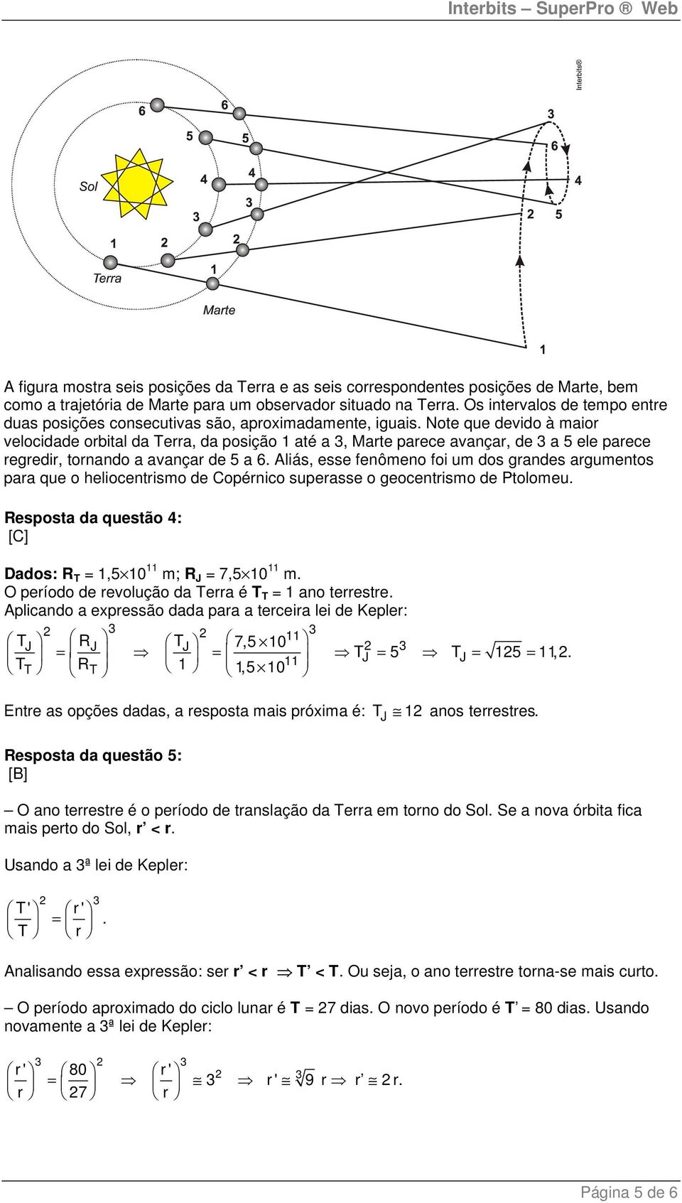 Note que devido à maio velocidade obital da Tea, da posição 1 até a 3, Mate paece avança, de 3 a 5 ele paece egedi, tonando a avança de 5 a 6.