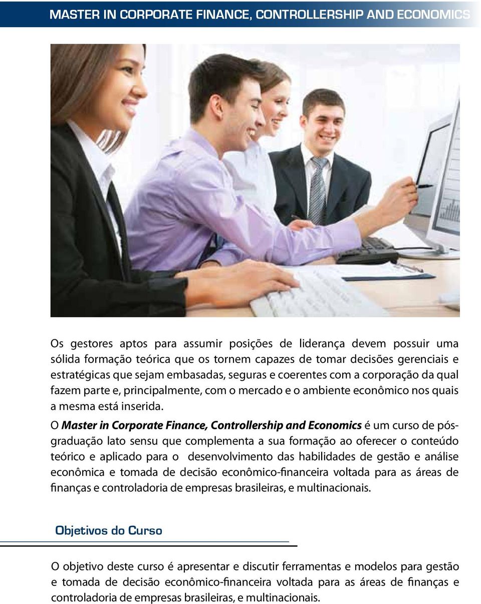 O Master in Corporate Finance, Controllership and Economics é um curso de pósgraduação lato sensu que complementa a sua formação ao oferecer o conteúdo teórico e aplicado para o desenvolvimento das