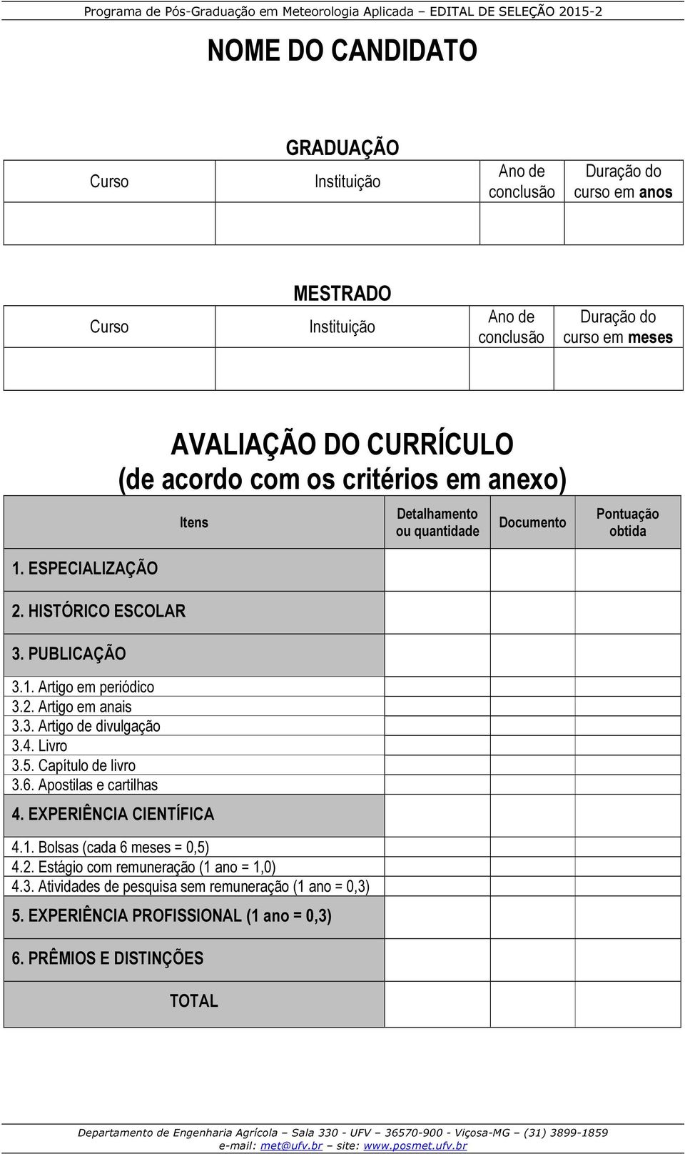 2. Artigo em anais 3.3. Artigo de divulgação 3.4. Livro 3.5. Capítulo de livro 3.6. Apostilas e cartilhas 4. EXPERIÊNCIA CIENTÍFICA 4.1. Bolsas (cada 6 meses = 0,5) 4.2. Estágio com remuneração (1 ano = 1,0) 4.