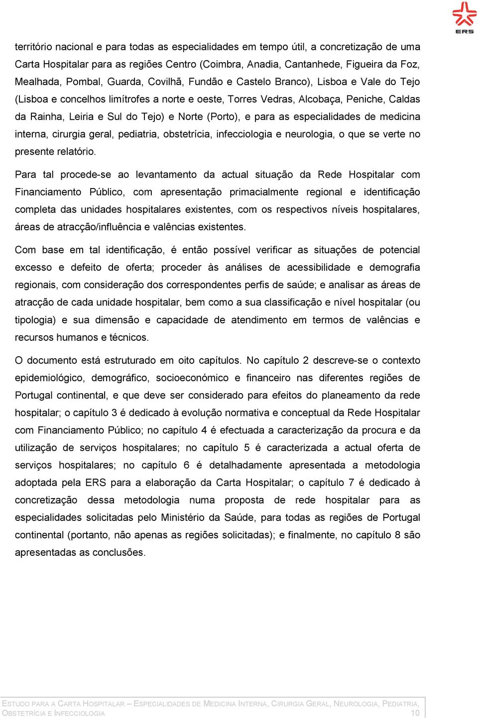 (Porto), e para as especialidades de medicina interna, cirurgia geral, pediatria, obstetrícia, infecciologia e neurologia, o que se verte no presente relatório.