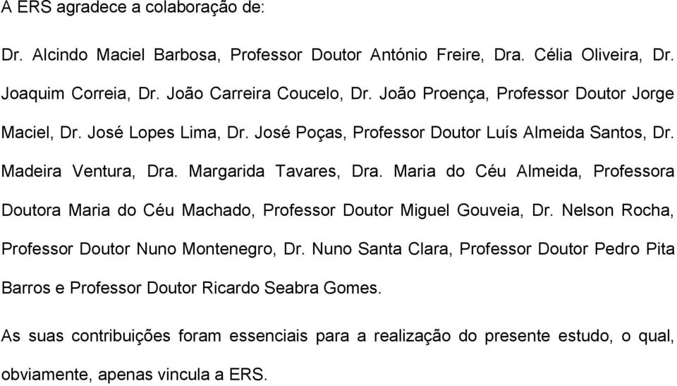 Maria do Céu Almeida, Professora Doutora Maria do Céu Machado, Professor Doutor Miguel Gouveia, Dr. Nelson Rocha, Professor Doutor Nuno Montenegro, Dr.