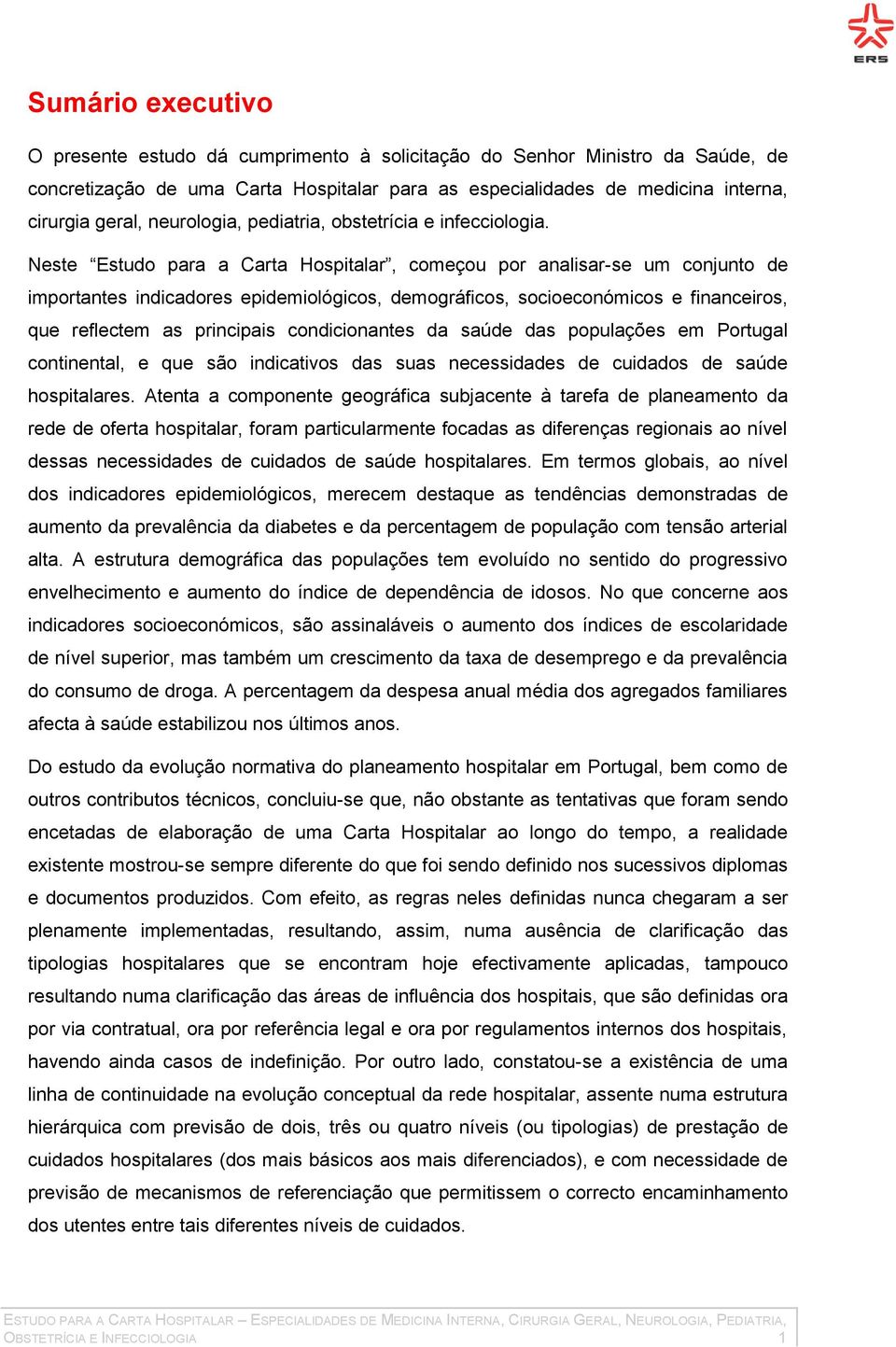 Neste Estudo para a Carta Hospitalar, começou por analisar-se um conjunto de importantes indicadores epidemiológicos, demográficos, socioeconómicos e financeiros, que reflectem as principais